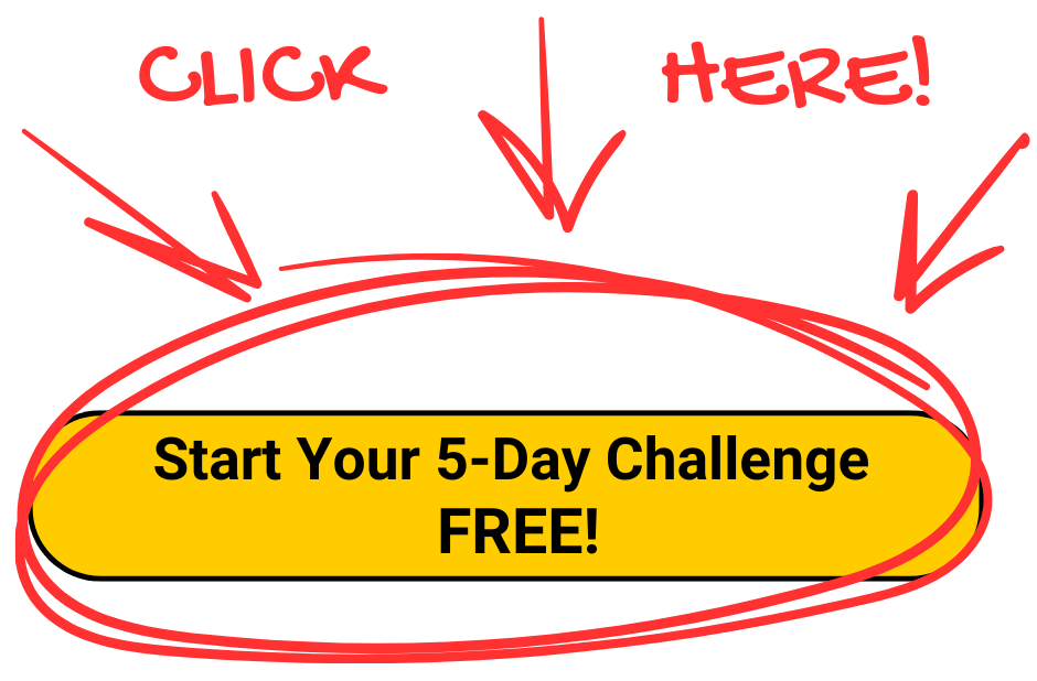 Start Your 5-Day Challenge - CLICK HERE